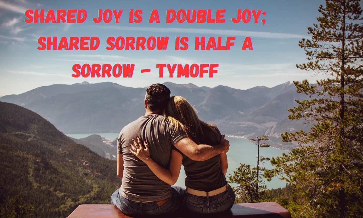 Shared Joy is a Double Joy; Shared Sorrow is Half a Sorrow – Tymoff